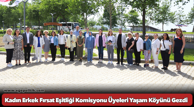 Kadın Erkek Fırsat Eşitliği Komisyonu Üyeleri Yaşam Köyünü Gezdi