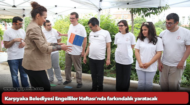 Karşıyaka Belediyesi Engelliler Haftası’nda farkındalık yaratacak