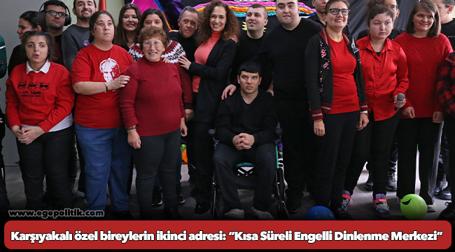 Karşıyakalı özel bireylerin ikinci adresi: “Kısa Süreli Engelli Dinlenme Merkezi”
