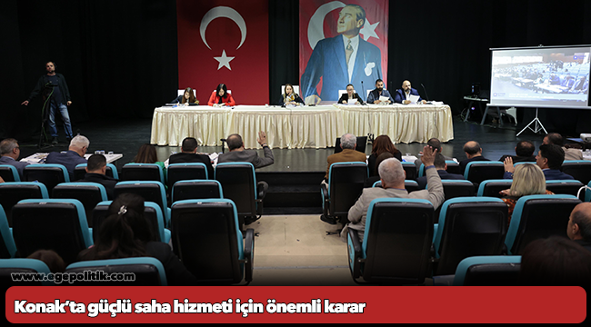 Konak’ta güçlü saha hizmeti için önemli karar