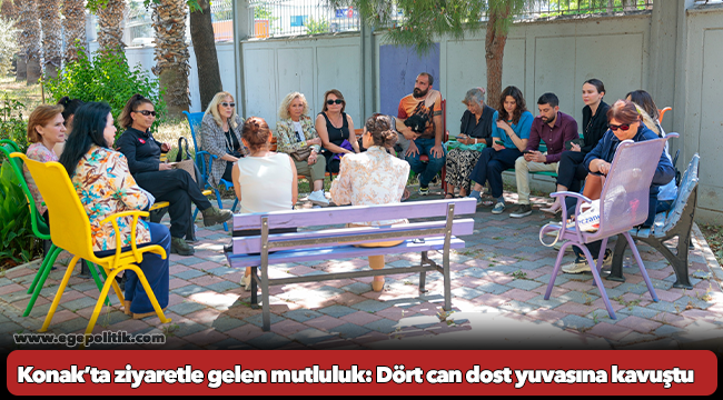 Konak’ta ziyaretle gelen mutluluk: Dört can dost yuvasına kavuştu