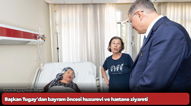 Başkan Tugay’dan bayram öncesi huzurevi ve hastane ziyareti