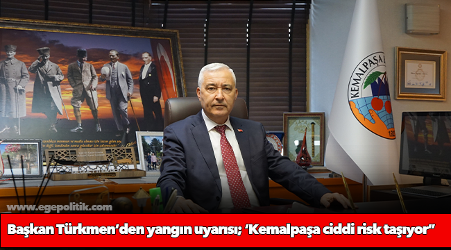 Başkan Türkmen’den yangın uyarısı; ‘Kemalpaşa ciddi risk taşıyor”