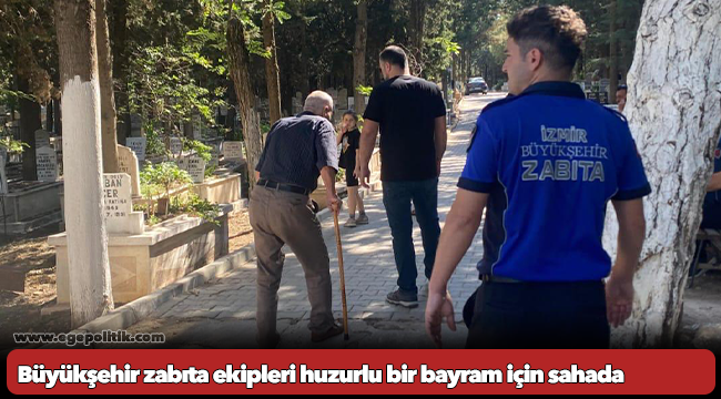 Büyükşehir zabıta ekipleri huzurlu bir bayram için sahada