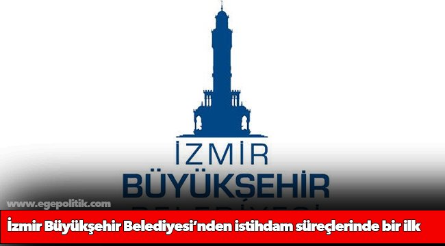 İzmir Büyükşehir Belediyesi’nden istihdam süreçlerinde bir ilk