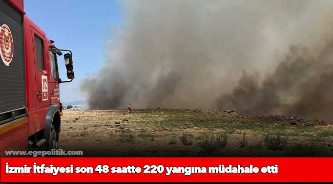 İzmir İtfaiyesi son 48 saatte 220 yangına müdahale etti