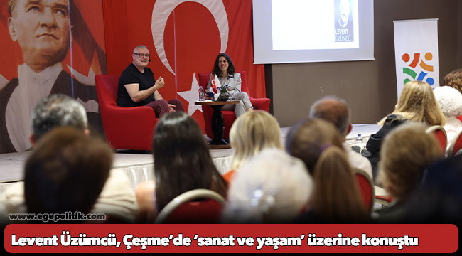 Levent Üzümcü, Çeşme’de ‘sanat ve yaşam’ üzerine konuştu