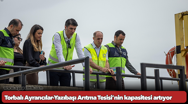 Torbalı Ayrancılar-Yazıbaşı Arıtma Tesisi’nin kapasitesi artıyor