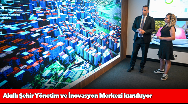 Akıllı Şehir Yönetim ve İnovasyon Merkezi kuruluyor