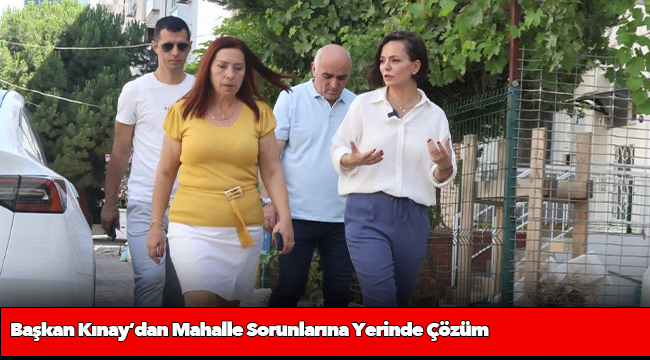 Başkan Kınay’dan Mahalle Sorunlarına Yerinde Çözüm