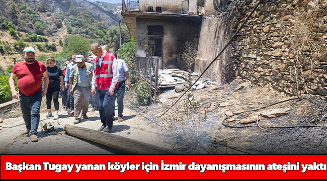 Başkan Tugay yanan köyler için İzmir dayanışmasının ateşini yaktı