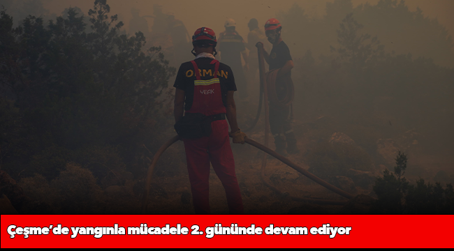 Çeşme’de yangınla mücadele 2. gününde devam ediyor