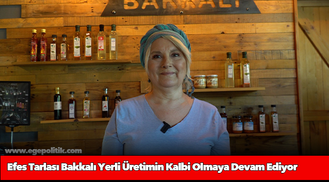 Efes Tarlası Bakkalı Yerli Üretimin Kalbi Olmaya Devam Ediyor