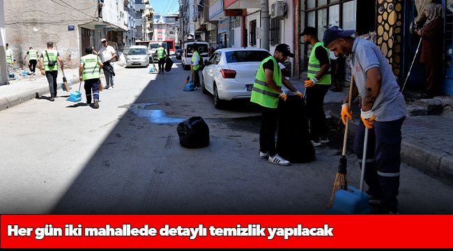 Her gün iki mahallede detaylı temizlik yapılacak