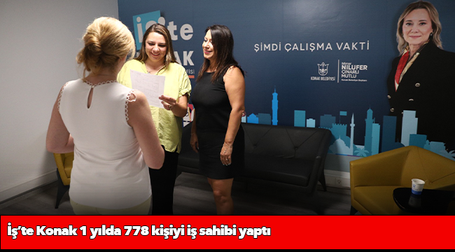 İş’te Konak 1 yılda 778 kişiyi iş sahibi yaptı