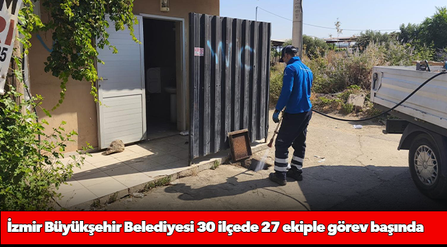 İzmir Büyükşehir Belediyesi 30 ilçede 27 ekiple görev başında