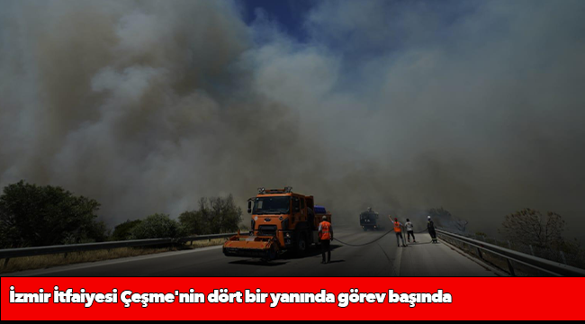 İzmir İtfaiyesi Çeşme&#039;nin dört bir yanında görev başında