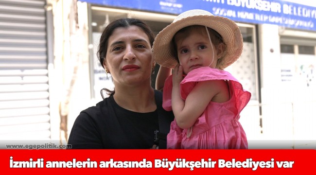 İzmirli annelerin arkasında Büyükşehir Belediyesi var
