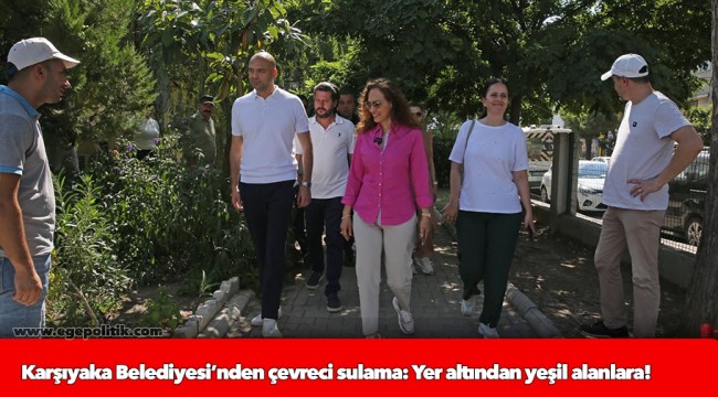 Karşıyaka Belediyesi’nden çevreci sulama: Yer altından yeşil alanlara!