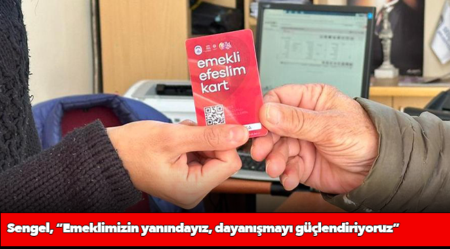 Sengel, “Emeklimizin yanındayız, dayanışmayı güçlendiriyoruz”