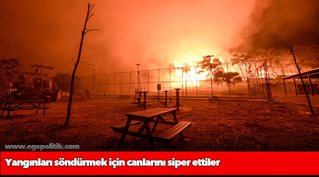 Yangınları söndürmek için canlarını siper ettiler