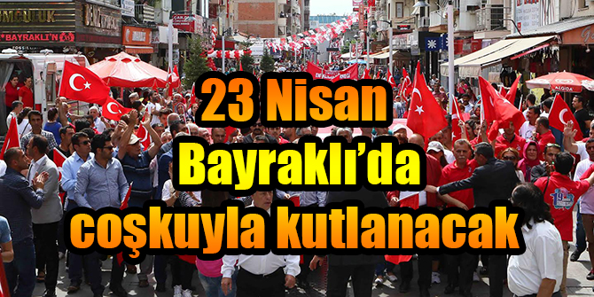 23 Nisan Bayraklı’da coşkuyla kutlanacak 