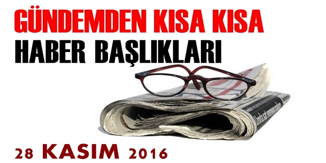 28 Kasım 2016, gündemden kısa haber başlıkları