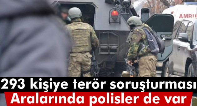 293 kişiye terör soruşturması: Aralarında polisler de var