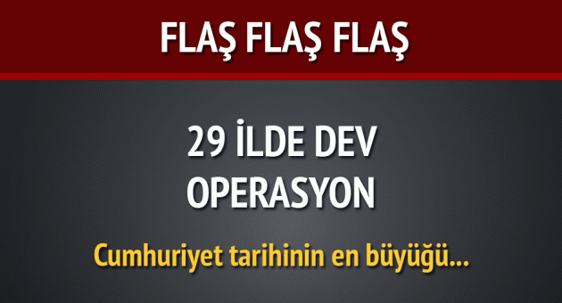 29 ilde dev operasyon