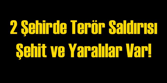 2 Şehirde Terör Saldırısı