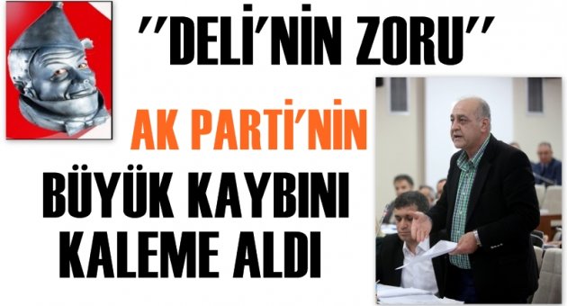 ''Deli'nin Zoru'' AK Parti'nin büyük kaybını kaleme aldı