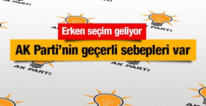 ''Erken seçim geliyor AK Parti'nin haklı nedenleri var!''
