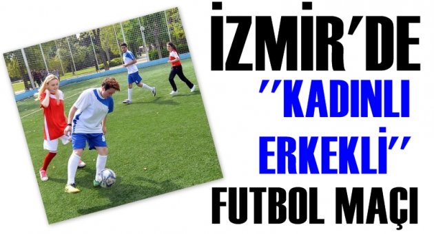 ''Kadınlı-Erkekli'' maçlar başladı, futbola renk geldi