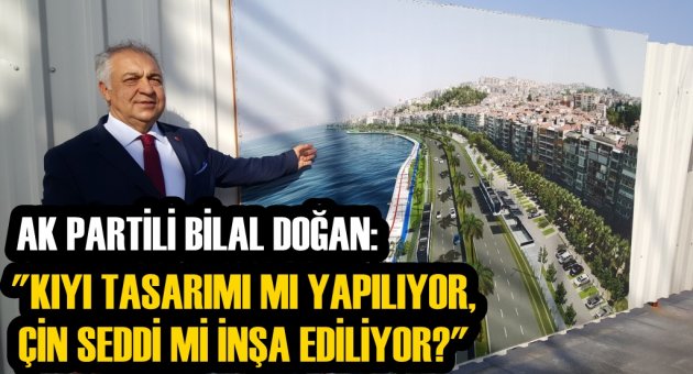 &#039;&#039;KIYI TASARIMI MI YAPILIYOR, ÇİN SEDDİ Mİ İNŞA EDİLİYOR?&#039;&#039;