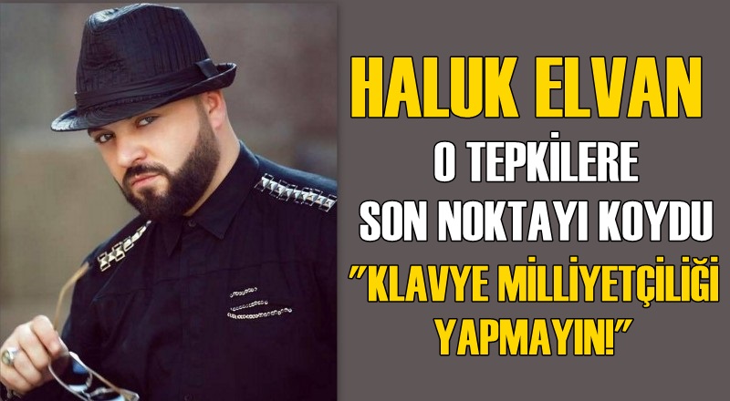''ŞEHİTLER VAR, SAHNE ALMAYIN'' DİYENLERE HALUK ELVAN'DAN TEPKİ
