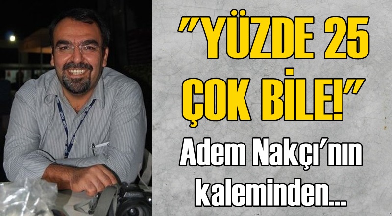 ''Yüzde 25 çok bile...''