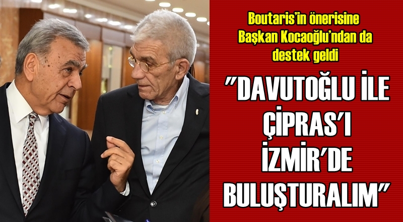 'Davutoğlu ile Çipras'ı İzmir'de buluşturalım'