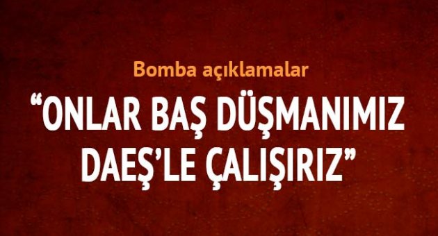 'Onlar baş düşmanımız, DAEŞ'le çalışırız daha iyi'