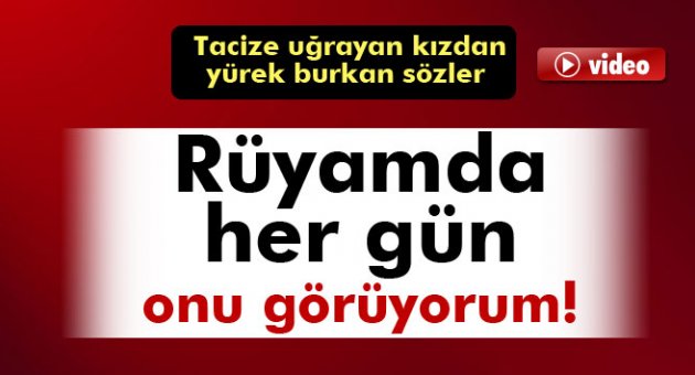 'Rüyamda her gün onu görüyorum'