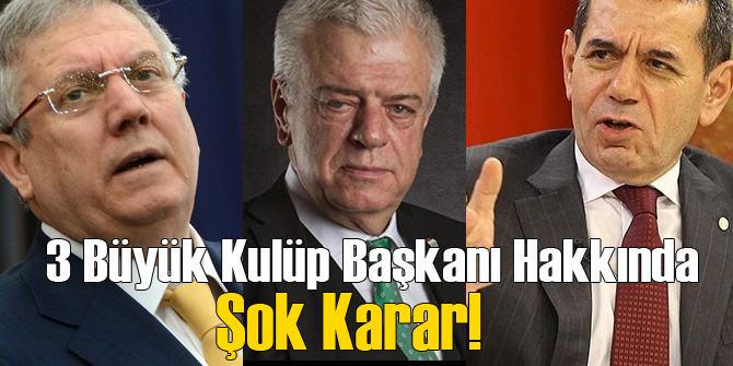 3 Büyük Kulüp Başkanına Şok Karar