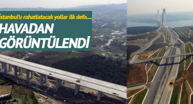 3. Köprü&#039;nün bağlantı yolları havadan görüntülendi