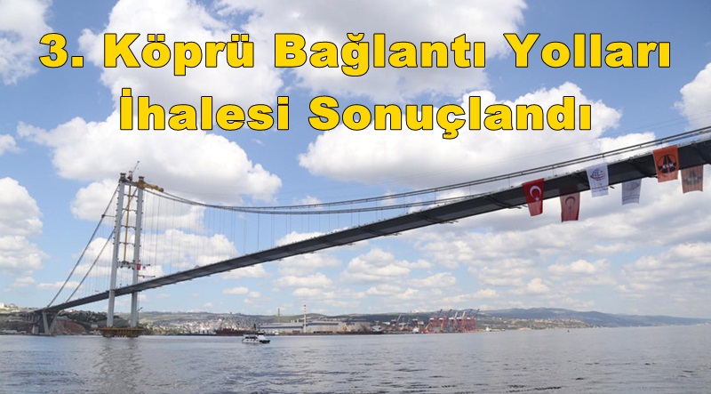 3. Köprü'nün Bağlantı Yolları İçin Açılan İhaleyi Kazananlar Belli Oldu