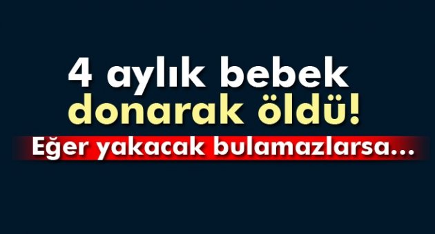 4 aylık Suriyeli donarak öldü!