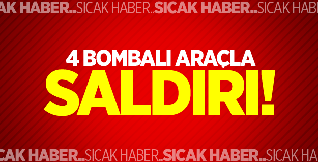 4 bombalı araçla saldırı! Ölü ve yaralılar var