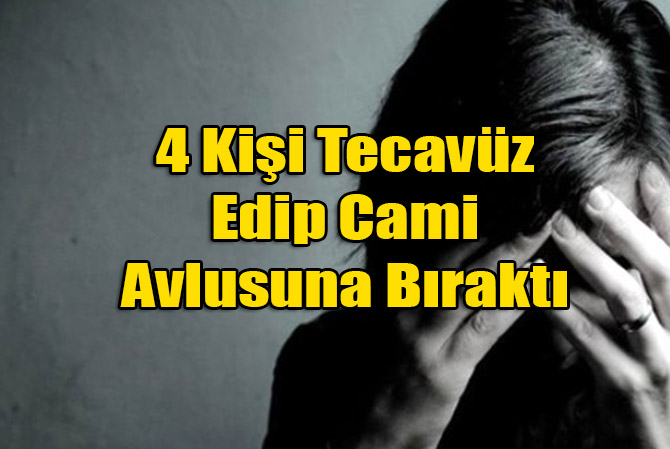 4 Kişi Tecavüz Edip Cami Avlusuna Bıraktı