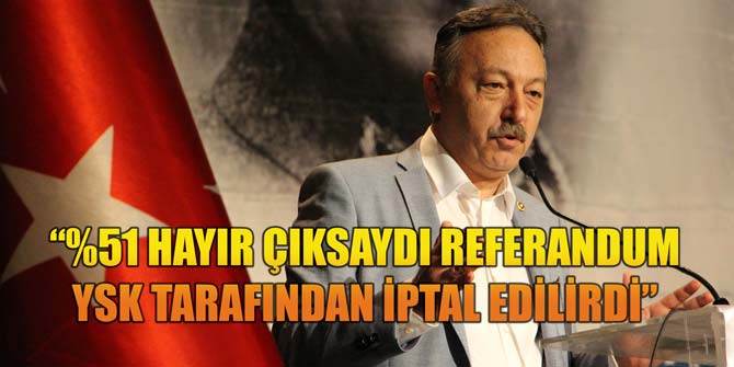 %51 HAYIR ÇIKSAYDI REFERANDUM YSK TARAFINDAN İPTAL EDİLİRDİ