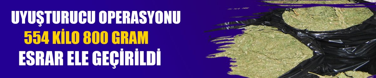 554 kilo 800 gram esrar ele geçirildi