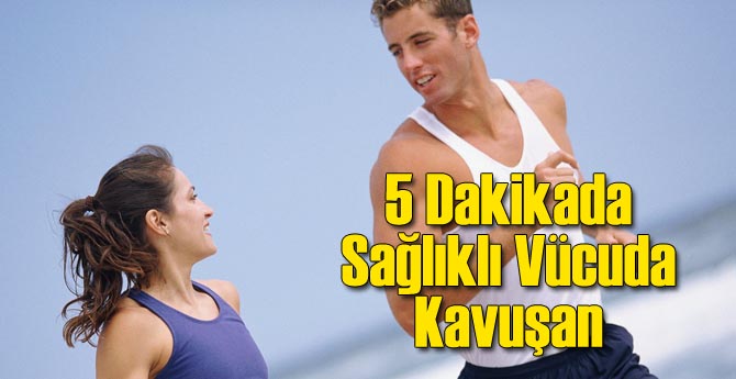 5 Dakikada Sağlıklı Bir Vücuda Kavuşun