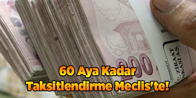 60 Aya Kadar Taksitlendirme Meclis'te!