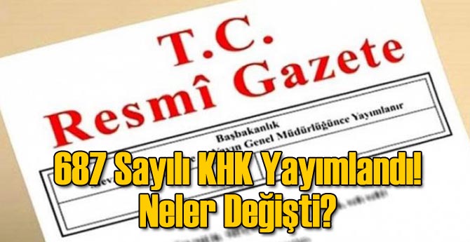 687 Nolu KHK Yayımlandı! Neler Değişti?